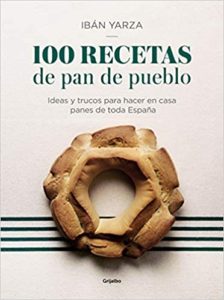 100 recetas de pan de pueblo - Ideas y trucos para hacer en casa panes de toda España (Ibán Yarza)
