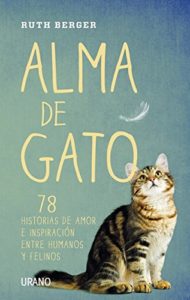 Alma de gato: 78 historias de amor e inspiración entre humanos y felinos (Ruth Berger)
