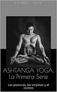 Ashtanga Yoga - La primera serie - Las posturas, las vinyāsas y el conteo (Marteen Zárate)