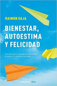 Bienestar, autoestima y felicidad - Una guía para alcanzar la estabilidad psíquica y la madurez personal (Raimon Gaja)