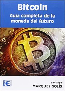 Bitcoin - Guia completa de la moneda del futuro (Santiago Márquez Solís)