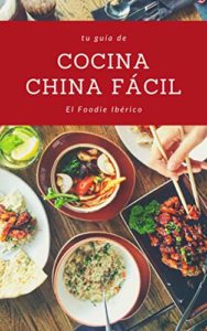 Cocina china fácil - Manual práctico y recetas de una de las gastronomías más fascinantes del mundo (El Foodie Ibérico)