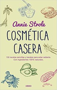 Cosmética casera - 150 recetas sencillas y baratas para estar radiante (Annie Strole)