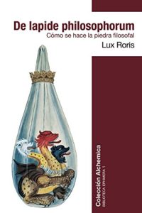 De lapide philosophorum - Cómo se hace la piedra filosofal (Lux Roris)