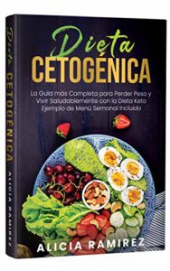 Dieta Cetogénica - La guía más completa para perder peso y vivir saludablemente con la Dieta Keto (Alicia Ramirez)