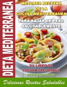 Dieta mediterránea - Mejores recetas de la cocina mediterranea para bajar de peso saludablemente (Mario Fortunato)