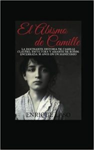 El abismo de Camille - La terrible historia de Camille Claudel (Enrique Laso)