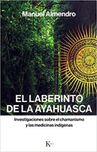 El laberinto de la ayahuasca - Investigaciones sobre el chamanismo y las medicinas indígenas (Manuel Almendro Almendro)