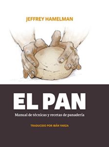El pan - Manual de técnicas y recetas de panadería (Jeffrey Hamelman)