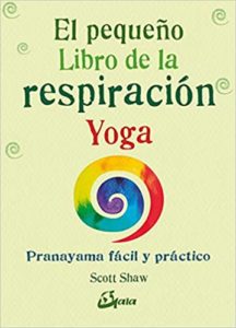 El pequeño libro de la respiración Yoga - Pranayama fácil y práctico (Scott Shaw)