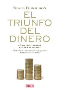 El triunfo del dinero - Una historia financiera del mundo (Niall Ferguson)