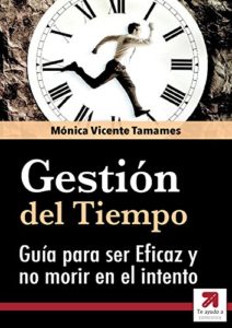 Gestión del tiempo - La guía definitiva para ser eficaz y no morir en el intento (Mónica Vicente Tamames)