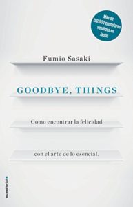 Goodbye, things - Cómo encontrar la felicidad con el arte de lo esencial (Fumio Sasaki)
