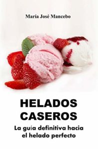 Helados caseros - La guía definitiva hacia el helado perfecto (María José Mancebo)