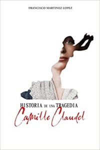 Historia de una tragedía - Camille Claudel (Francisco Martinez Lopez)