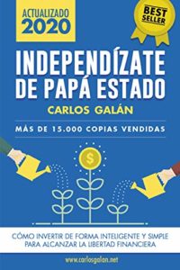 Independízate de Papá Estado - Inversión inteligente y simple para lograr la libertad financiera (Carlos Galán Rubio)