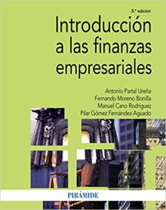 Introducción a las finanzas empresariales (Antonio Partal Ureña, Fernando Moreno Bonilla, Manuel Cano Rodríguez, Pilar Gómez Fernández-Aguado)