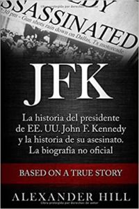 JFK - La historia del presidente de EE. UU. John F. Kennedy y la historia de su asesinato. La biografía no oficial (Alexander Hill)
