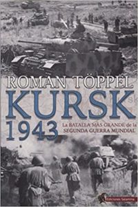 Kursk 1943 - La batalla más grande de la Segunda Guerra Mundial (Roman Töppel)