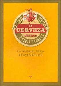 La cerveza... poesía líquida - Un manual para cervesiáfilos (Steve Huxley)
