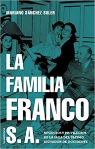 La familia Franco S.A. - Negocios y privilegios de la saga del último dictador de Occidente (Mariano Sánchez Soler)