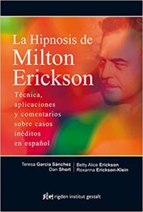 La hipnosis de Milton Erickson - Técnica, aplicaciones y comentarios sobre casos inéditos en español (Teresa García Sánchez, Dan Short, Betty Alice Erickson, Roxanna Erickson-Klein)