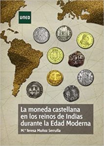La moneda castellana en los reinos de indias durante la edad moderna (Maria Teresa Muñoz Serrulla)
