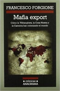 Mafia export - Cómo la 'Ndrangheta, la Cosa Nostra y la Camorra han colonizado el mundo (Francesco Forgione)