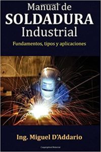Manual de soldadura industrial - Fundamentos, tipos y aplicaciones (Ing. Miguel D'Addario)