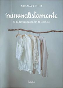 Minimalistamente - El poder transformador de lo simple (Adriana Coines)