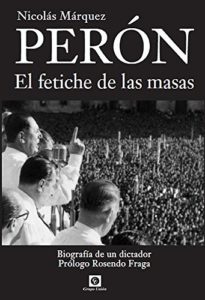 Perón - El fetiche de las masas - Biografía de un dictador (Nicolás Márquez)