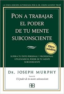 Pon a trabajar el poder de tu mente subconsciente (Joseph Murphy)