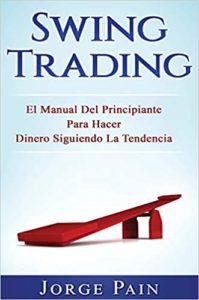 Swing Trading - El manual del principiante para hacer dinero siguiendo la tendencia (Jorge Pain)