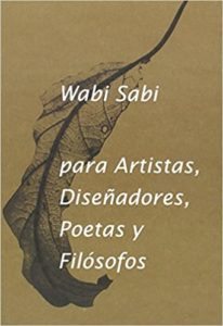 Wabi-Sabi para Artistas, Diseñadores, Poetas y Filósofos (Leonard Koren)