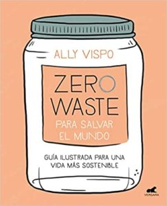 Zero Waste para salvar el mundo (Ally Vispo)