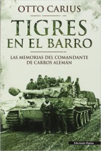 Tigres en el barro - Las memorias del comandante de carros alemán (Otto Carius)